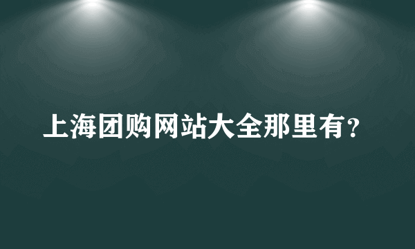 上海团购网站大全那里有？