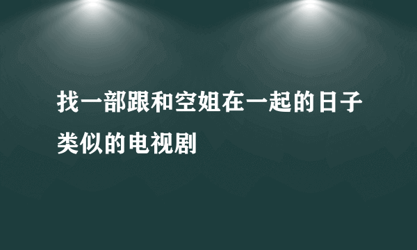 找一部跟和空姐在一起的日子类似的电视剧