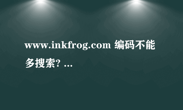 www.inkfrog.com 编码不能多搜索? 55555|66666|44444 怎么回事呀