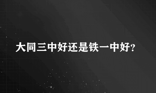 大同三中好还是铁一中好？