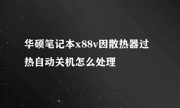 华硕笔记本x88v因散热器过热自动关机怎么处理