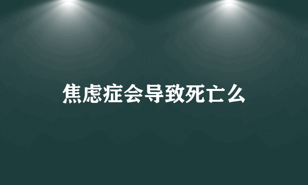 焦虑症会导致死亡么