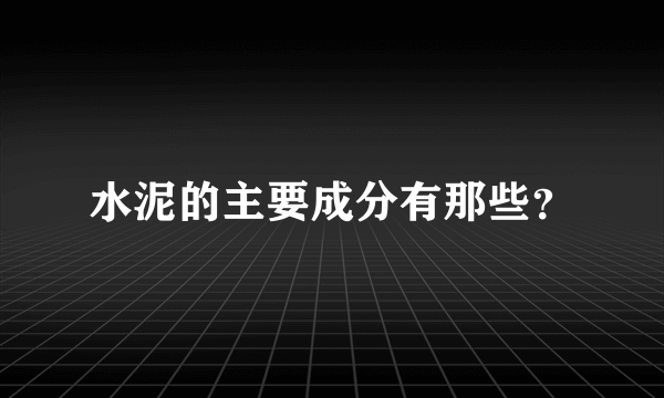 水泥的主要成分有那些？