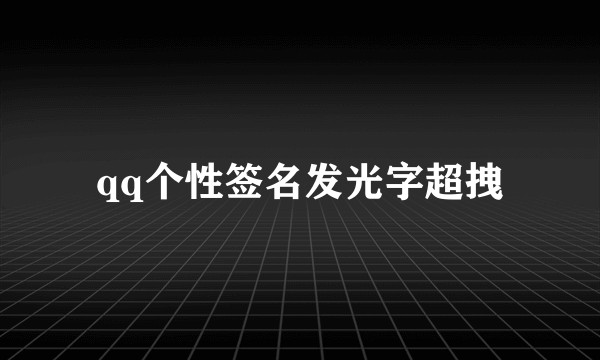 qq个性签名发光字超拽