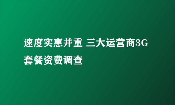 速度实惠并重 三大运营商3G套餐资费调查