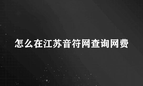 怎么在江苏音符网查询网费