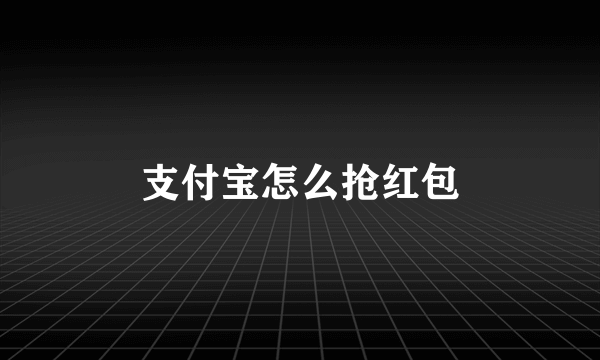 支付宝怎么抢红包