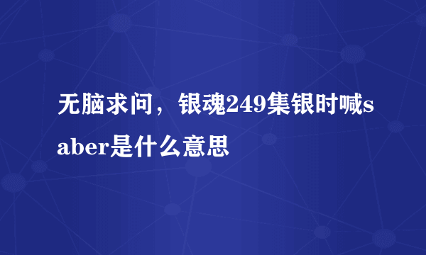 无脑求问，银魂249集银时喊saber是什么意思