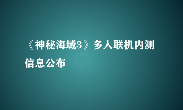 《神秘海域3》多人联机内测信息公布