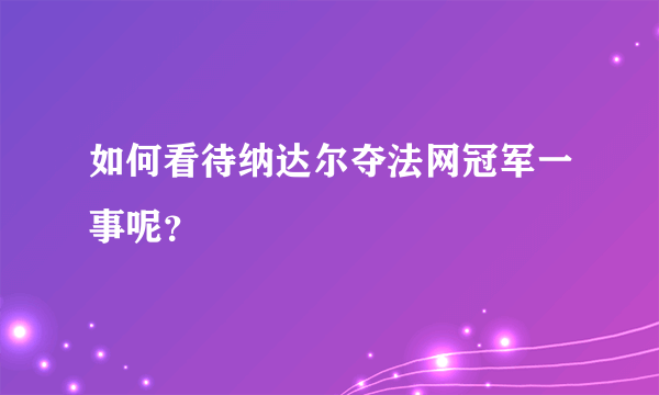 如何看待纳达尔夺法网冠军一事呢？