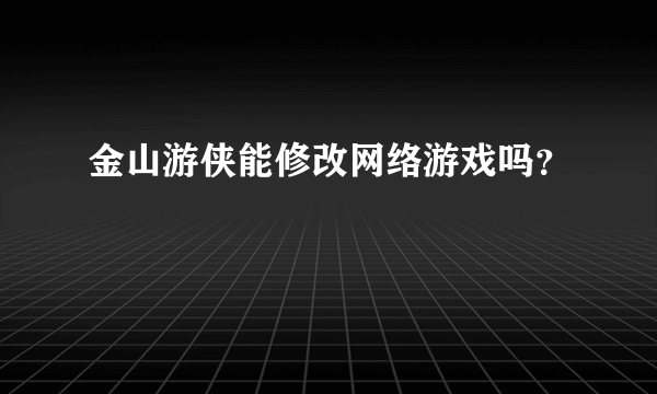 金山游侠能修改网络游戏吗？