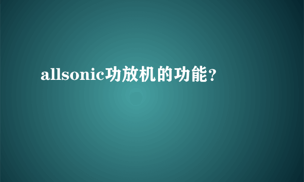 allsonic功放机的功能？