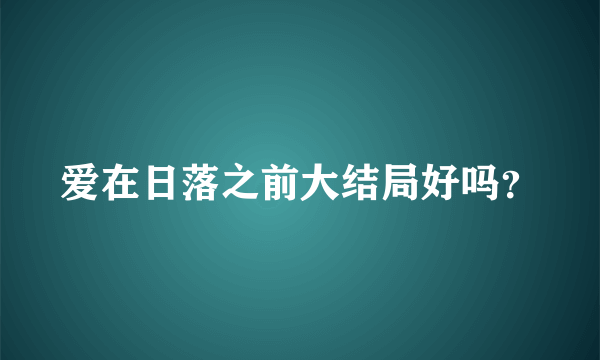 爱在日落之前大结局好吗？