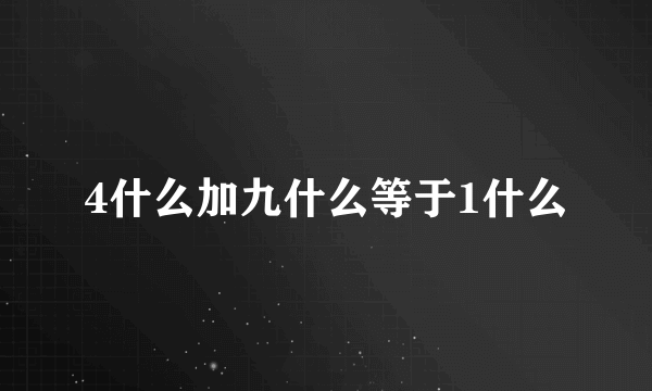 4什么加九什么等于1什么