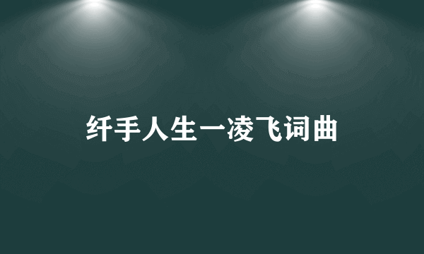 纤手人生一凌飞词曲