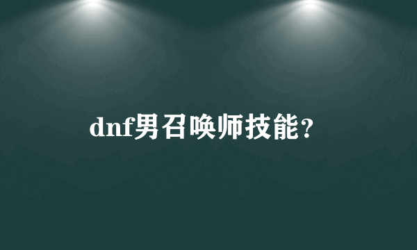 dnf男召唤师技能？