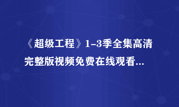 《超级工程》1-3季全集高清完整版视频免费在线观看，求百度网盘资源