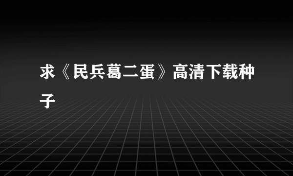 求《民兵葛二蛋》高清下载种子