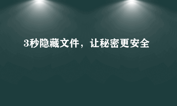 3秒隐藏文件，让秘密更安全