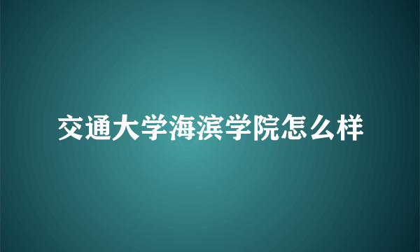 交通大学海滨学院怎么样