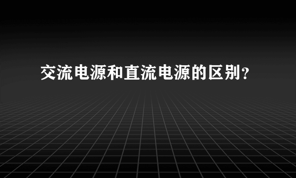 交流电源和直流电源的区别？