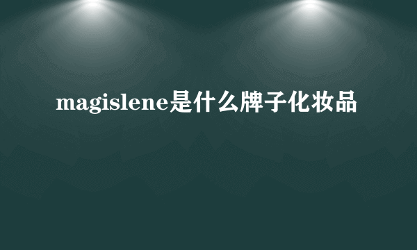 magislene是什么牌子化妆品