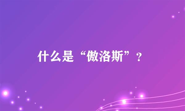 什么是“傲洛斯”？