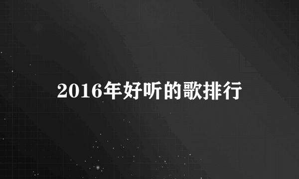 2016年好听的歌排行