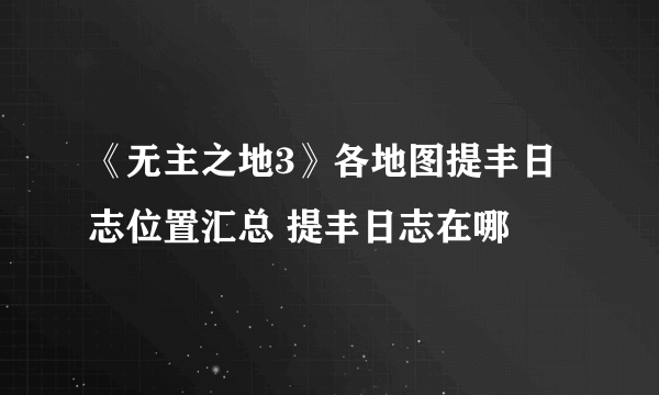 《无主之地3》各地图提丰日志位置汇总 提丰日志在哪