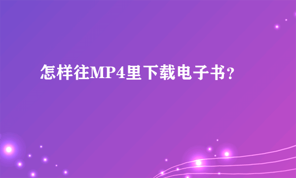 怎样往MP4里下载电子书？