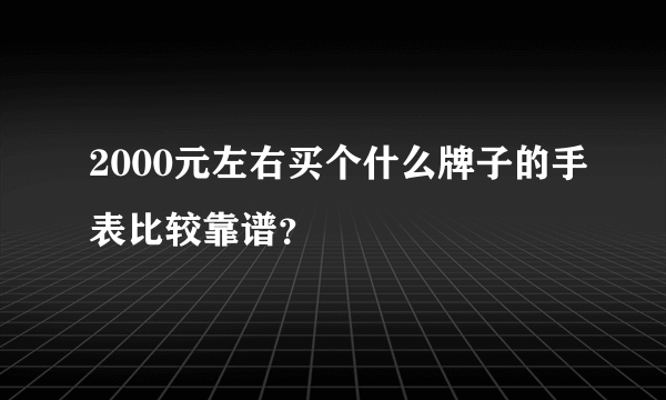 2000元左右买个什么牌子的手表比较靠谱？