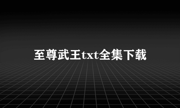 至尊武王txt全集下载