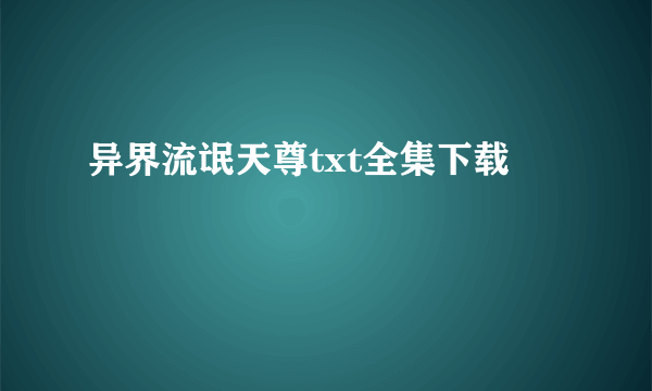 异界流氓天尊txt全集下载