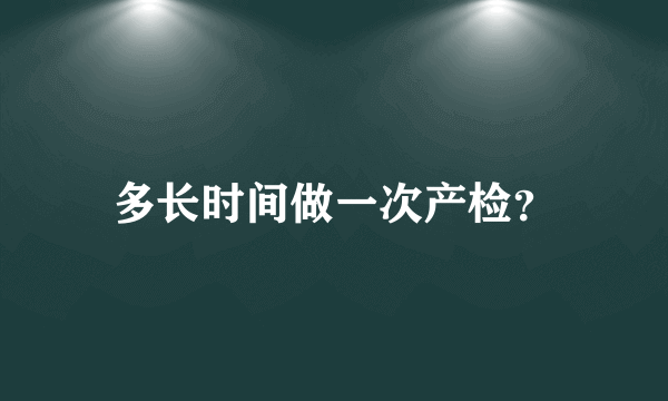 多长时间做一次产检？