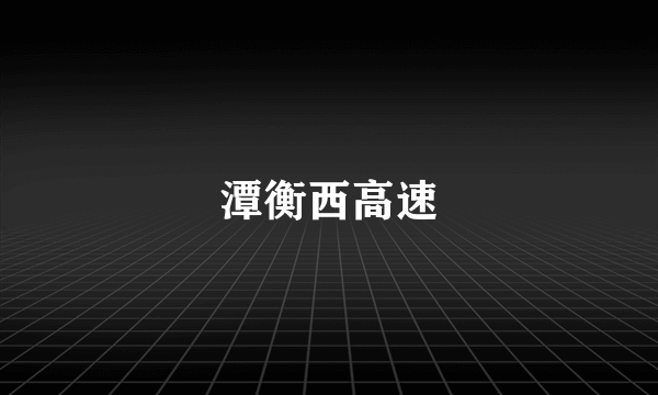 潭衡西高速