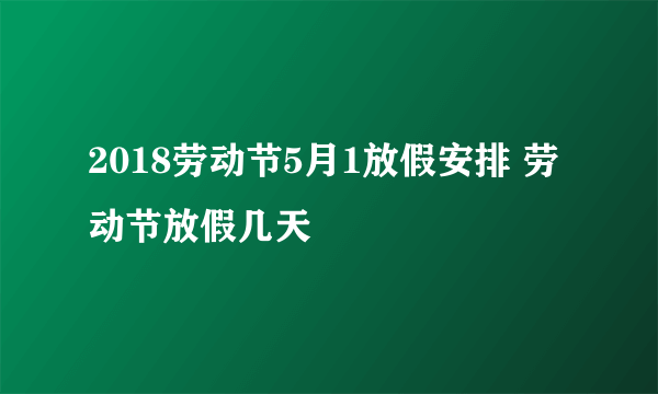 2018劳动节5月1放假安排 劳动节放假几天