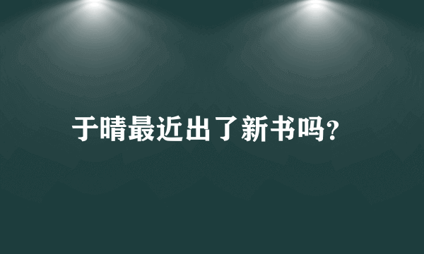 于晴最近出了新书吗？