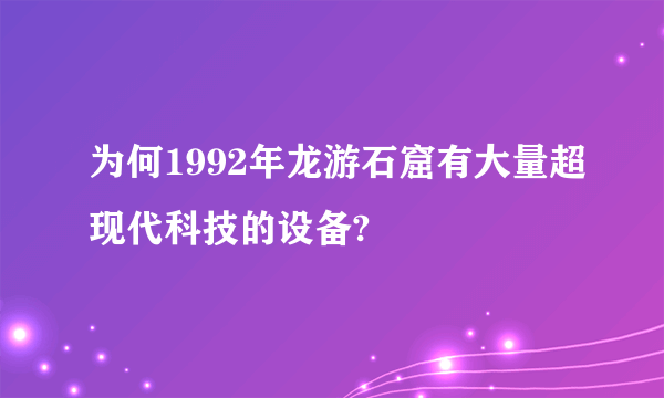 为何1992年龙游石窟有大量超现代科技的设备?