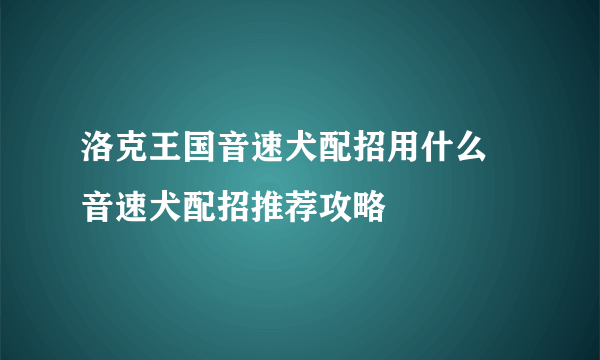 洛克王国音速犬配招用什么 音速犬配招推荐攻略