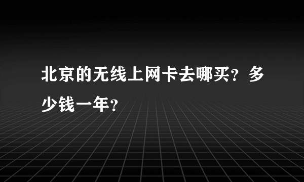 北京的无线上网卡去哪买？多少钱一年？