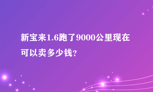 新宝来1.6跑了9000公里现在可以卖多少钱？