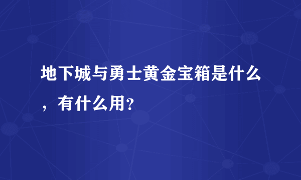 地下城与勇士黄金宝箱是什么，有什么用？