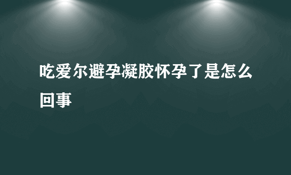 吃爱尔避孕凝胶怀孕了是怎么回事