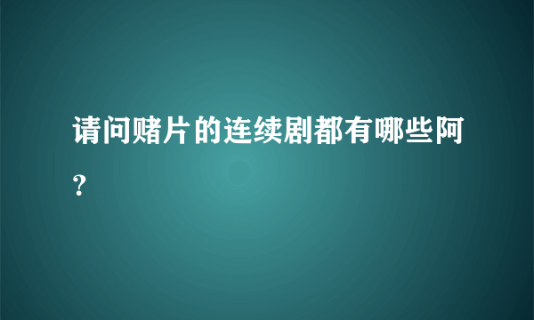 请问赌片的连续剧都有哪些阿？