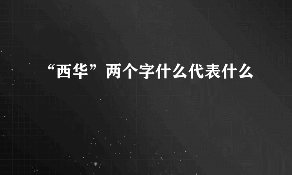 “西华”两个字什么代表什么