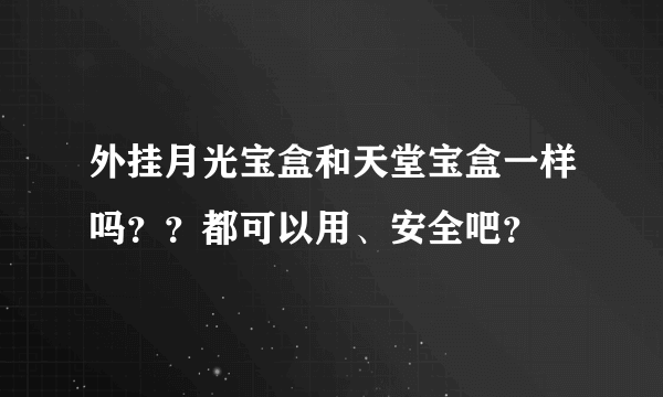 外挂月光宝盒和天堂宝盒一样吗？？都可以用、安全吧？