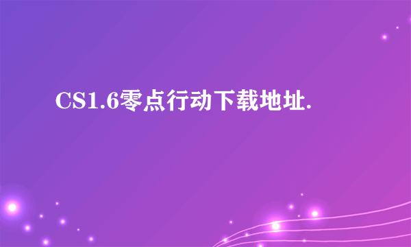 CS1.6零点行动下载地址.