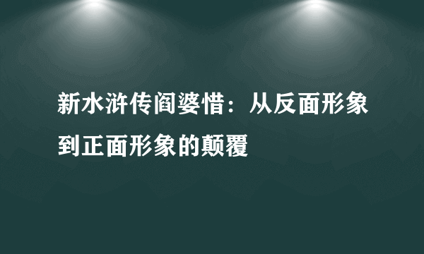 新水浒传阎婆惜：从反面形象到正面形象的颠覆