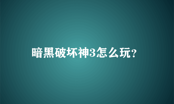 暗黑破坏神3怎么玩？