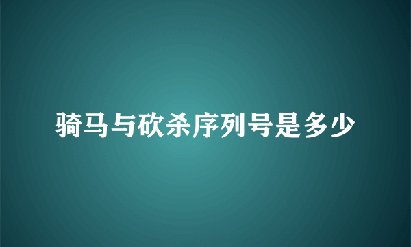 骑马与砍杀序列号是多少